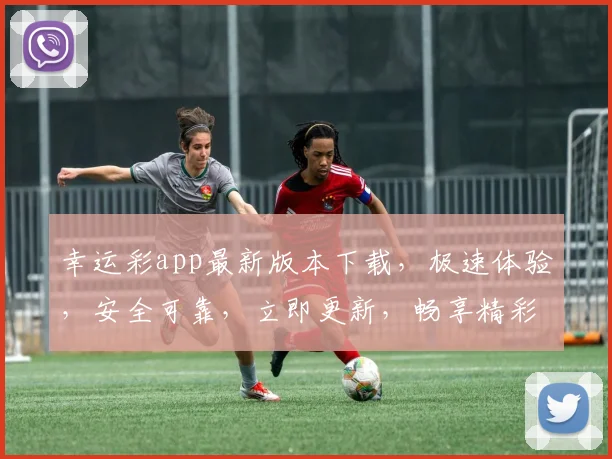 幸运彩app最新版本下载，极速体验，安全可靠，立即更新，畅享精彩